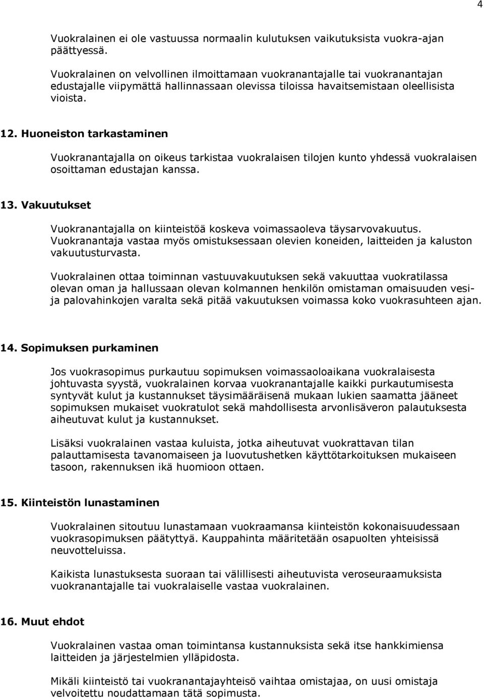 Huoneiston tarkastaminen Vuokranantajalla on oikeus tarkistaa vuokralaisen tilojen kunto yhdessä vuokralaisen osoittaman edustajan kanssa. 13.