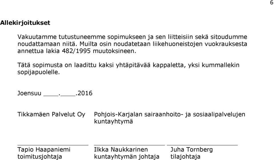 Tätä sopimusta on laadittu kaksi yhtäpitävää kappaletta, yksi kummallekin sopijapuolelle. Joensuu.