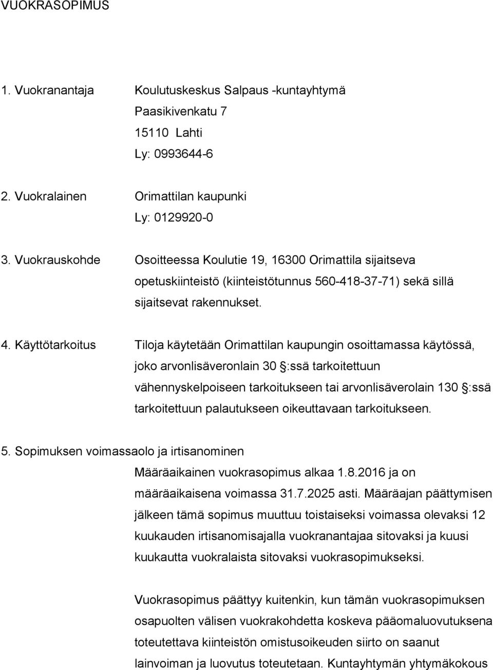 Käyttötarkoitus Tiloja käytetään Orimattilan kaupungin osoittamassa käytössä, joko arvonlisäveronlain 30 :ssä tarkoitettuun vähennyskelpoiseen tarkoitukseen tai arvonlisäverolain 130 :ssä