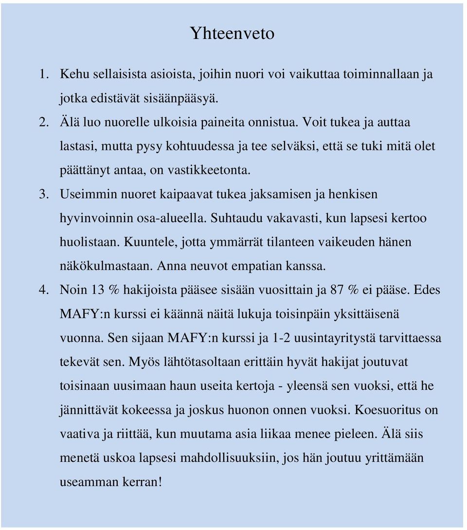 Useimmin nuoret kaipaavat tukea jaksamisen ja henkisen hyvinvoinnin osa-alueella. Suhtaudu vakavasti, kun lapsesi kertoo huolistaan. Kuuntele, jotta ymmärrät tilanteen vaikeuden hänen näkökulmastaan.