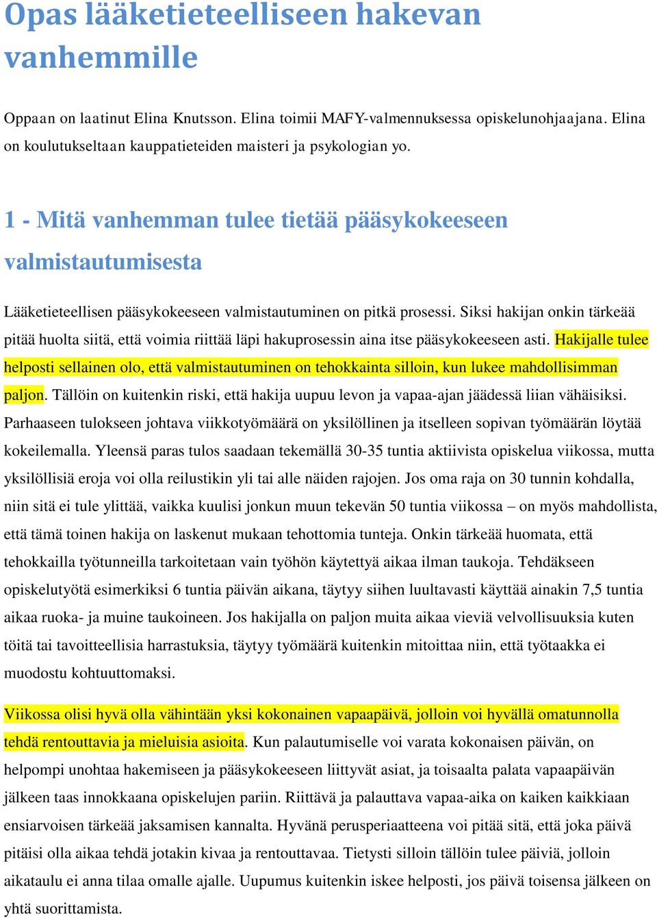 Siksi hakijan onkin tärkeää pitää huolta siitä, että voimia riittää läpi hakuprosessin aina itse pääsykokeeseen asti.