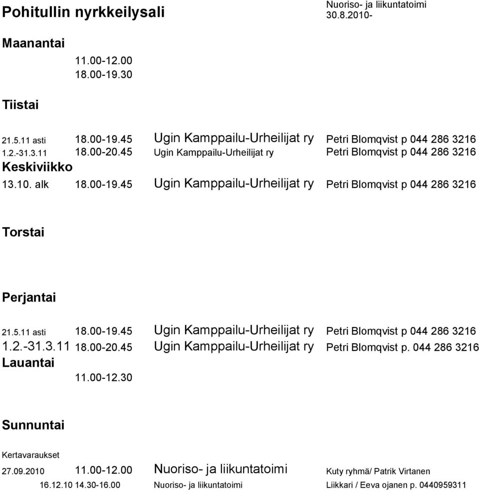 5.11 asti 18.00-19.45 Ugin Kamppailu-Urheilijat ry Petri Blomqvist p 044 286 3216 1.2.-31.3.11 18.00-20.45 Ugin Kamppailu-Urheilijat ry Petri Blomqvist p. 044 286 3216 11.