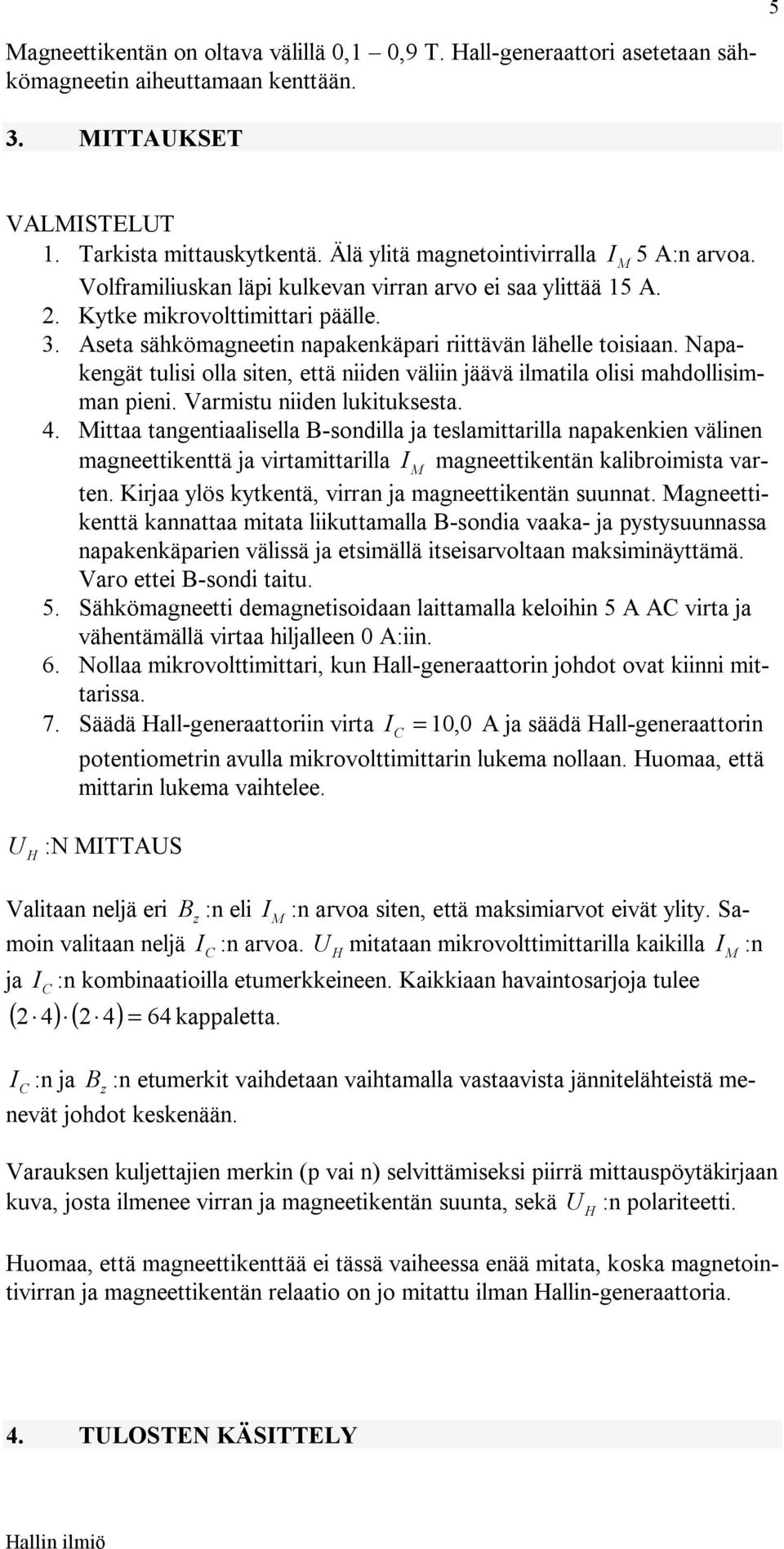 Aseta sähkömagneetin napakenkäpari riittävän lähelle toisiaan. Napakengät tulisi olla siten, että niiden väliin jäävä ilmatila olisi mahdollisimman pieni. Varmistu niiden lukituksesta. 4.