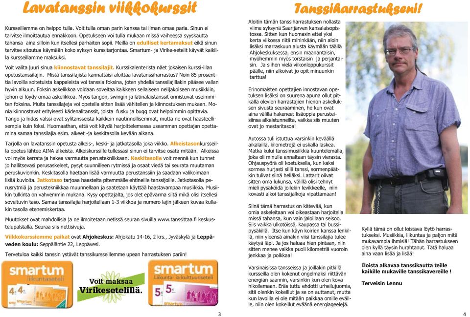 Meillä on edulliset kertamaksut eikä sinun tarvitse sitoutua käymään koko syksyn kurssitarjontaa. Smartum- ja Virike-setelit käyvät kaikilla kursseillamme maksuksi.