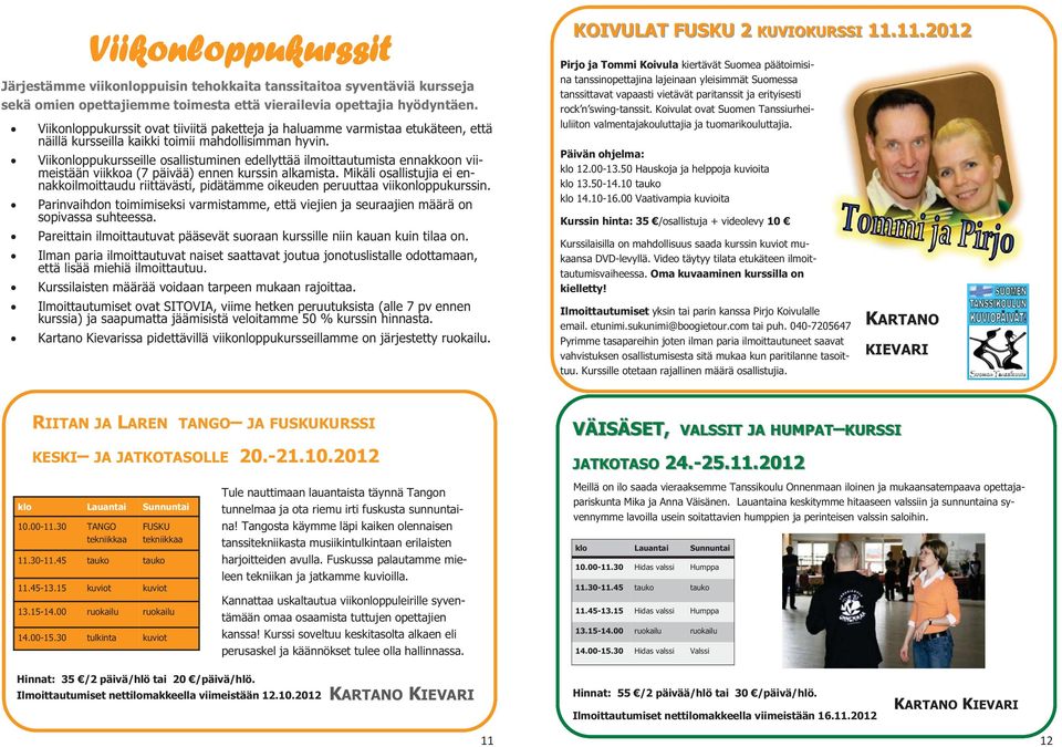 Viikonloppukursseille osallistuminen edellyttää ilmoittautumista ennakkoon viimeistään viikkoa ( päivää) ennen kurssin alkamista.