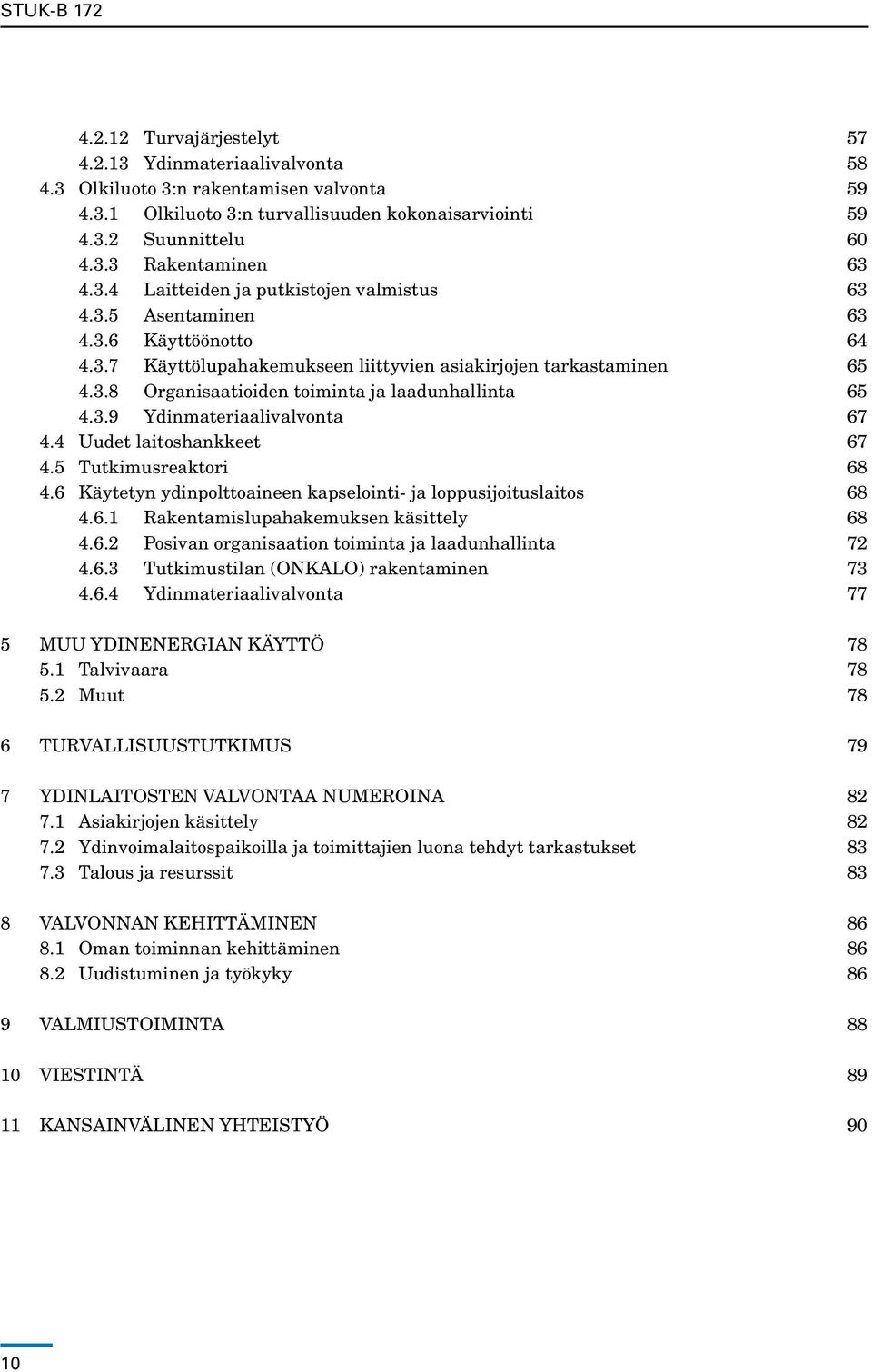 3.9 Ydinmateriaalivalvonta 67 4.4 Uudet laitoshankkeet 67 4.5 Tutkimusreaktori 68 4.6 Käytetyn ydinpolttoaineen kapselointi- ja loppusijoituslaitos 68 4.6.1 Rakentamislupahakemuksen käsittely 68 4.6.2 Posivan organisaation toiminta ja laadunhallinta 72 4.