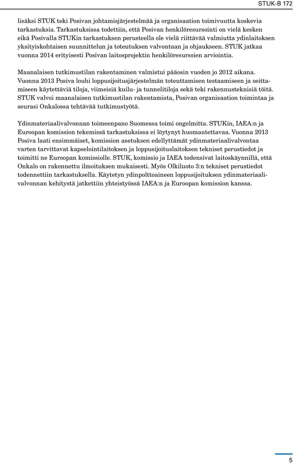 toteutuksen valvontaan ja ohjaukseen. STUK jatkaa vuonna 2014 erityisesti Posivan laitosprojektin henkilöresurssien arviointia.