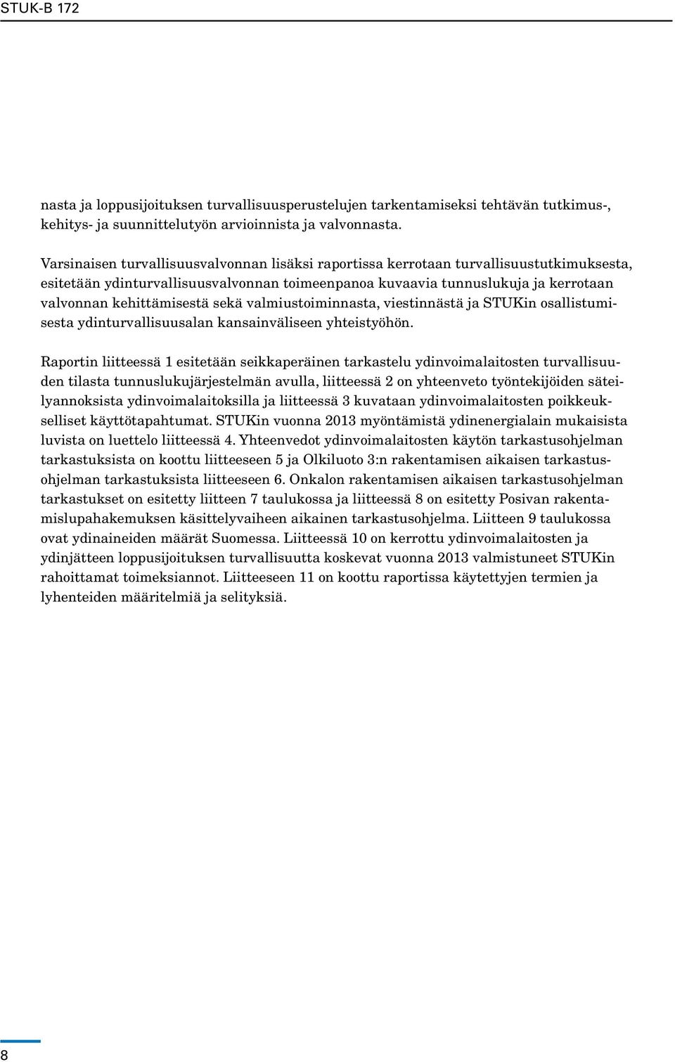 sekä valmiustoiminnasta, viestinnästä ja STUKin osallistumisesta ydinturvallisuusalan kansainväliseen yhteistyöhön.