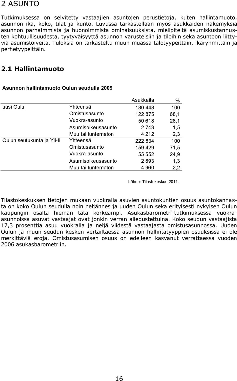 tiloihin sekä asuntoon liittyviä asumistoiveita. Tuloksia on tarkasteltu muun muassa talotyypeittäin, ikäryhmittäin ja perhetyypeittäin. 2.