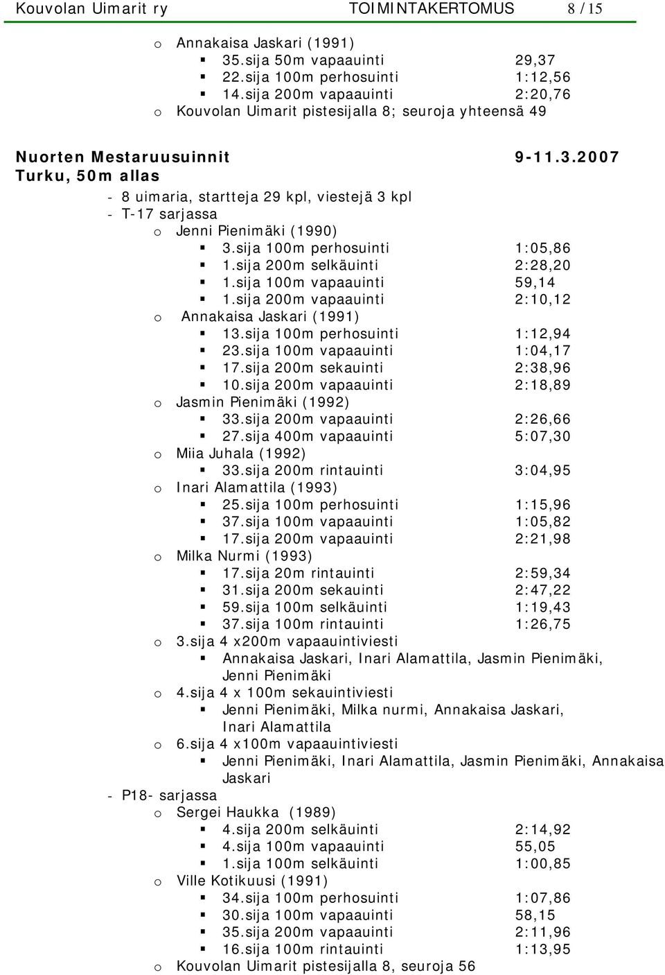 2007 Turku, 50m allas - 8 uimaria, startteja 29 kpl, viestejä 3 kpl - T-17 sarjassa o Jenni Pienimäki (1990) 3.sija 100m perhosuinti 1:05,86 1.sija 200m selkäuinti 2:28,20 1.