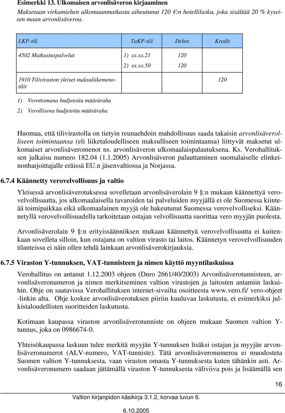 xx.21 2) xx.xx.50 120 120 1910 Tiliviraston yleiset maksuliikemenotilit 120 1) Verottomana budjetoitu määräraha 2) Verollisena budjetoitu määräraha Huomaa, että tilivirastolla on tietyin reunaehdoin