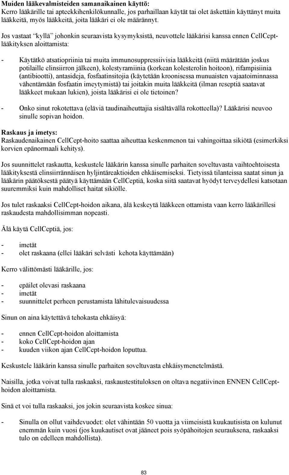 Jos vastaat kyllä johonkin seuraavista kysymyksistä, neuvottele lääkärisi kanssa ennen CellCeptlääkityksen aloittamista: - Käytätkö atsatiopriinia tai muita immunosuppressiivisia lääkkeitä (niitä