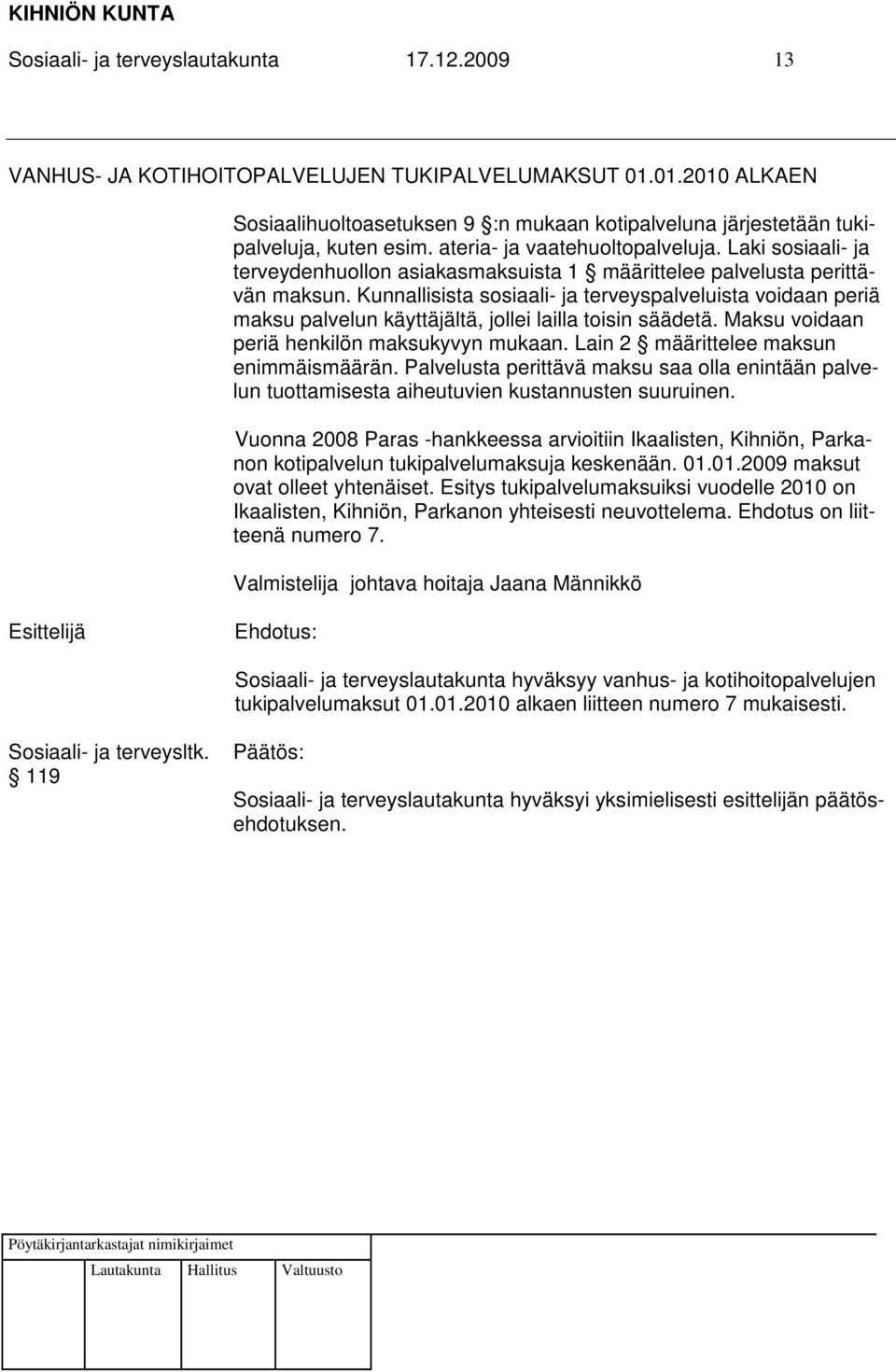 Kunnallisista sosiaali- ja terveyspalveluista voidaan periä maksu palvelun käyttäjältä, jollei lailla toisin säädetä. Maksu voidaan periä henkilön maksukyvyn mukaan.