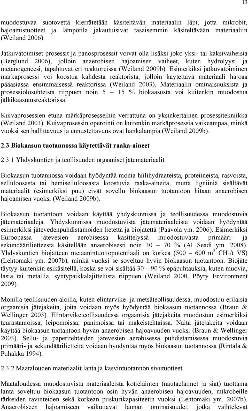 eri reaktoreissa (Weiland 2009b). Esimerkiksi jatkuvatoiminen märkäprosessi voi koostua kahdesta reaktorista, jolloin käytettävä materiaali hajoaa pääasiassa ensimmäisessä reaktorissa (Weiland 2003).