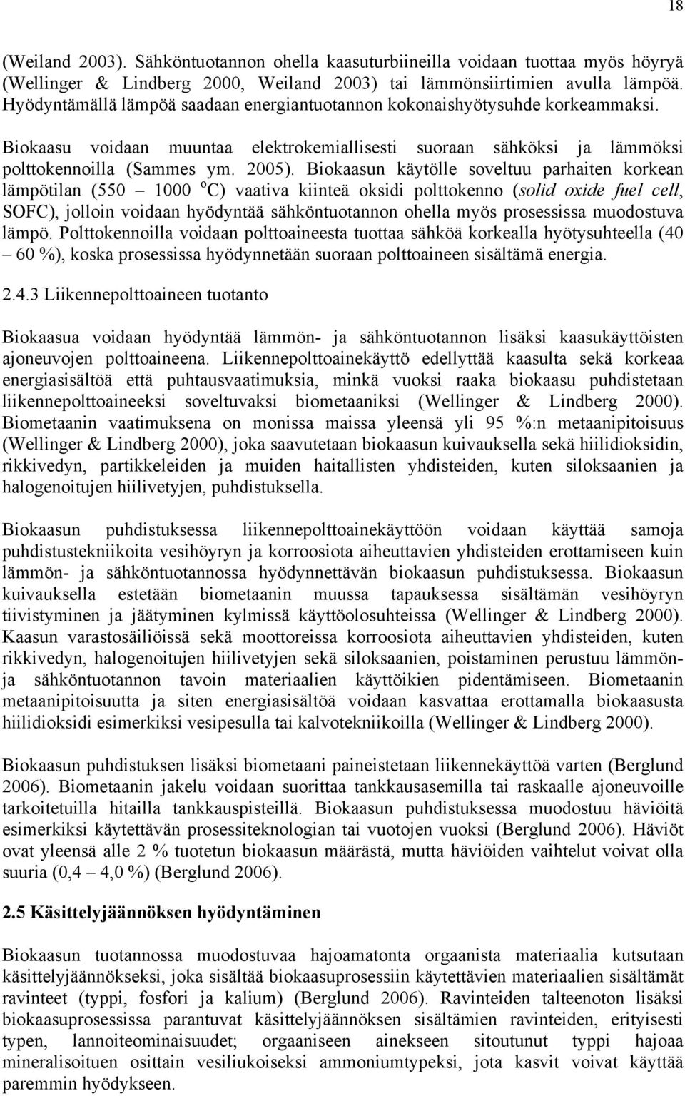 Biokaasun käytölle soveltuu parhaiten korkean lämpötilan (550 1000 o C) vaativa kiinteä oksidi polttokenno (solid oxide fuel cell, SOFC), jolloin voidaan hyödyntää sähköntuotannon ohella myös