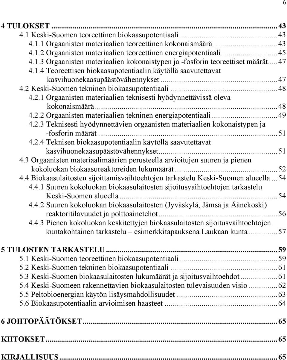 ..48 4.2.1 Orgaanisten materiaalien teknisesti hyödynnettävissä oleva kokonaismäärä...48 4.2.2 Orgaanisten materiaalien tekninen energiapotentiaali...49 4.2.3 Teknisesti hyödynnettävien orgaanisten materiaalien kokonaistypen ja -fosforin määrät.