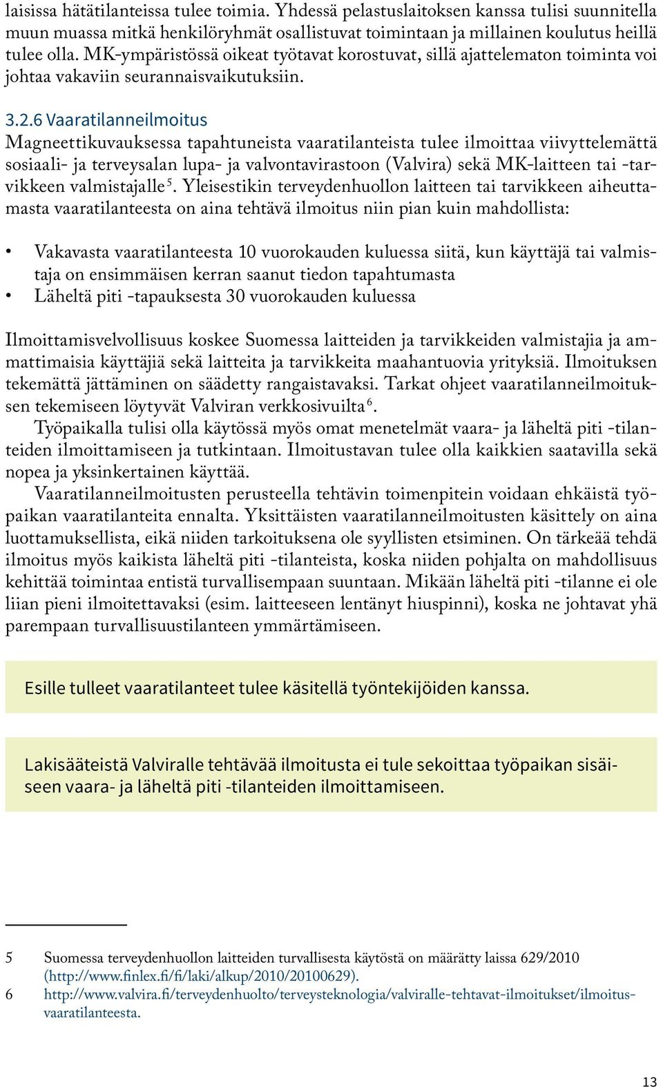 6 Vaaratilanneilmoitus Magneettikuvauksessa tapahtuneista vaaratilanteista tulee ilmoittaa viivyttelemättä sosiaali- ja terveysalan lupa- ja valvontavirastoon (Valvira) sekä MK-laitteen tai