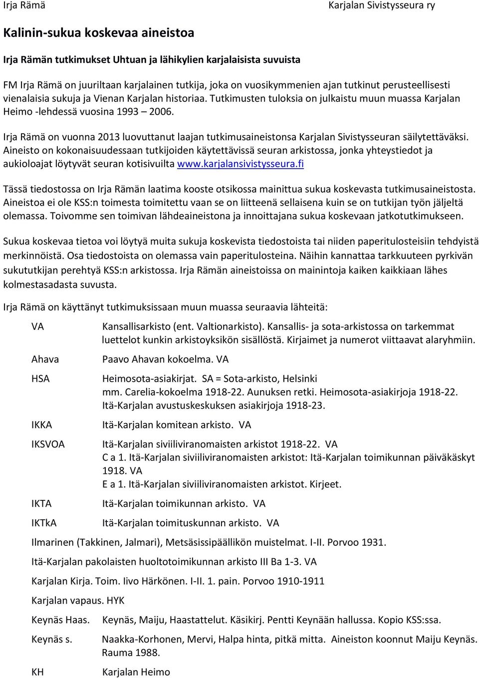 Irja Rämä on vuonna 2013 luovuttanut laajan tutkimusaineistonsa Karjalan Sivistysseuran säilytettäväksi.