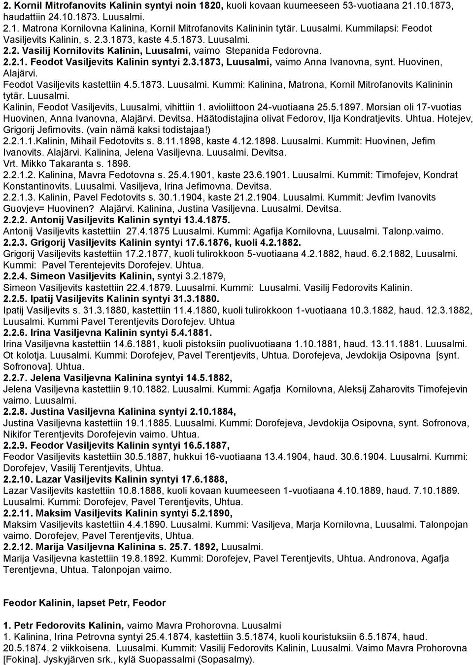 3.1873, Luusalmi, vaimo Anna Ivanovna, synt. Huovinen, Alajärvi. Feodot Vasiljevits kastettiin 4.5.1873. Luusalmi. Kummi: Kalinina, Matrona, Kornil Mitrofanovits Kalininin tytär. Luusalmi. Kalinin, Feodot Vasiljevits, Luusalmi, vihittiin 1.