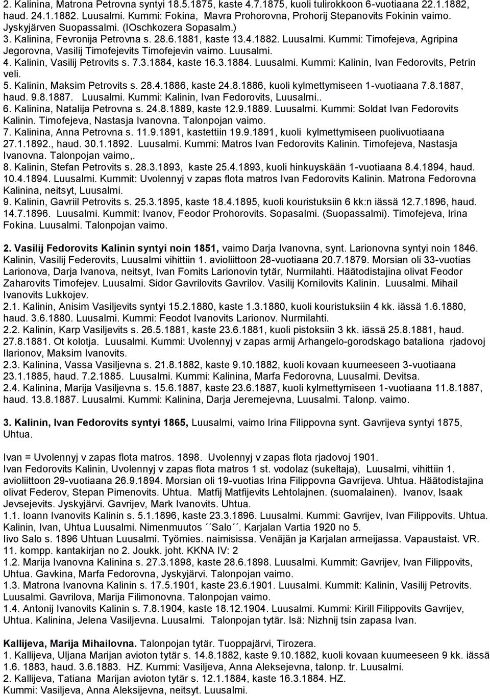 Luusalmi. 4. Kalinin, Vasilij Petrovits s. 7.3.1884, kaste 16.3.1884. Luusalmi. Kummi: Kalinin, Ivan Fedorovits, Petrin veli. 5. Kalinin, Maksim Petrovits s. 28.4.1886, kaste 24.8.1886, kuoli kylmettymiseen 1-vuotiaana 7.