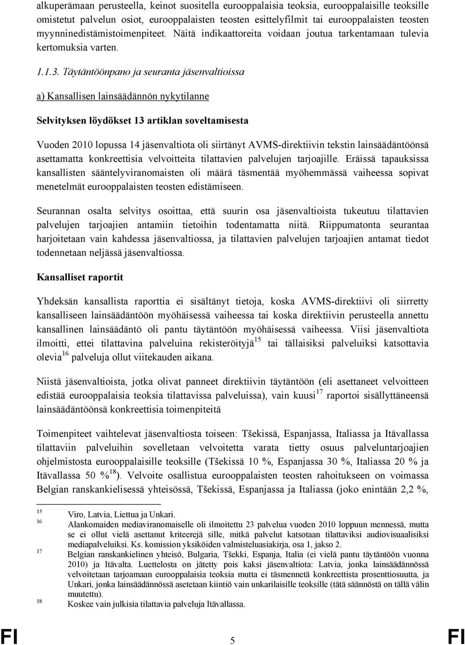 Täytäntöönpano ja seuranta jäsenvaltioissa a) Kansallisen lainsäädännön nykytilanne Selvityksen löydökset 13 artiklan soveltamisesta Vuoden 2010 lopussa 14 jäsenvaltiota oli siirtänyt