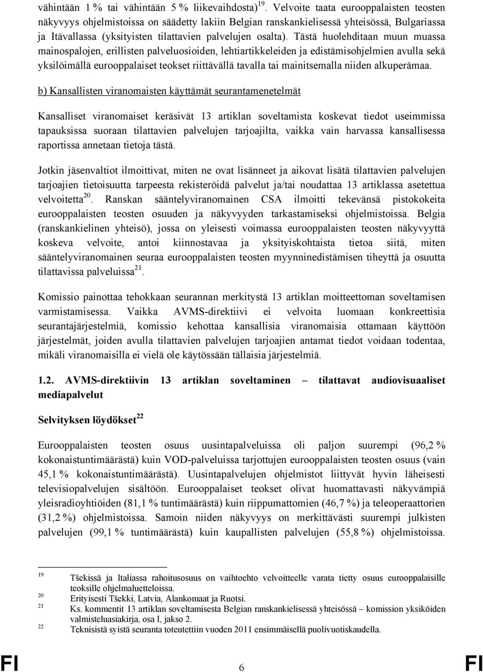 Tästä huolehditaan muun muassa mainospalojen, erillisten palveluosioiden, lehtiartikkeleiden ja edistämisohjelmien avulla sekä yksilöimällä eurooppalaiset teokset riittävällä tavalla tai