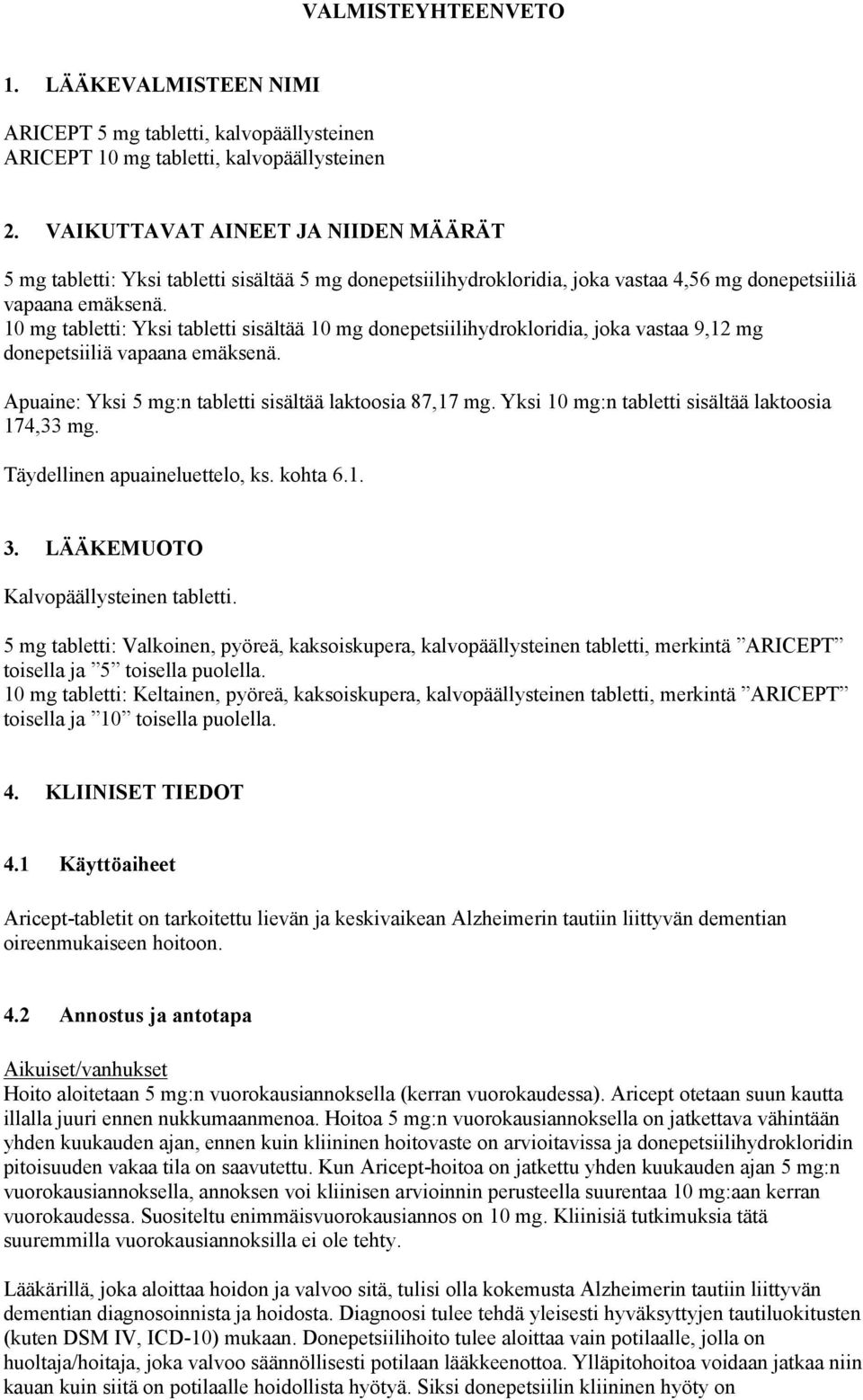 10 mg tabletti: Yksi tabletti sisältää 10 mg donepetsiilihydrokloridia, joka vastaa 9,12 mg donepetsiiliä vapaana emäksenä. Apuaine: Yksi 5 mg:n tabletti sisältää laktoosia 87,17 mg.