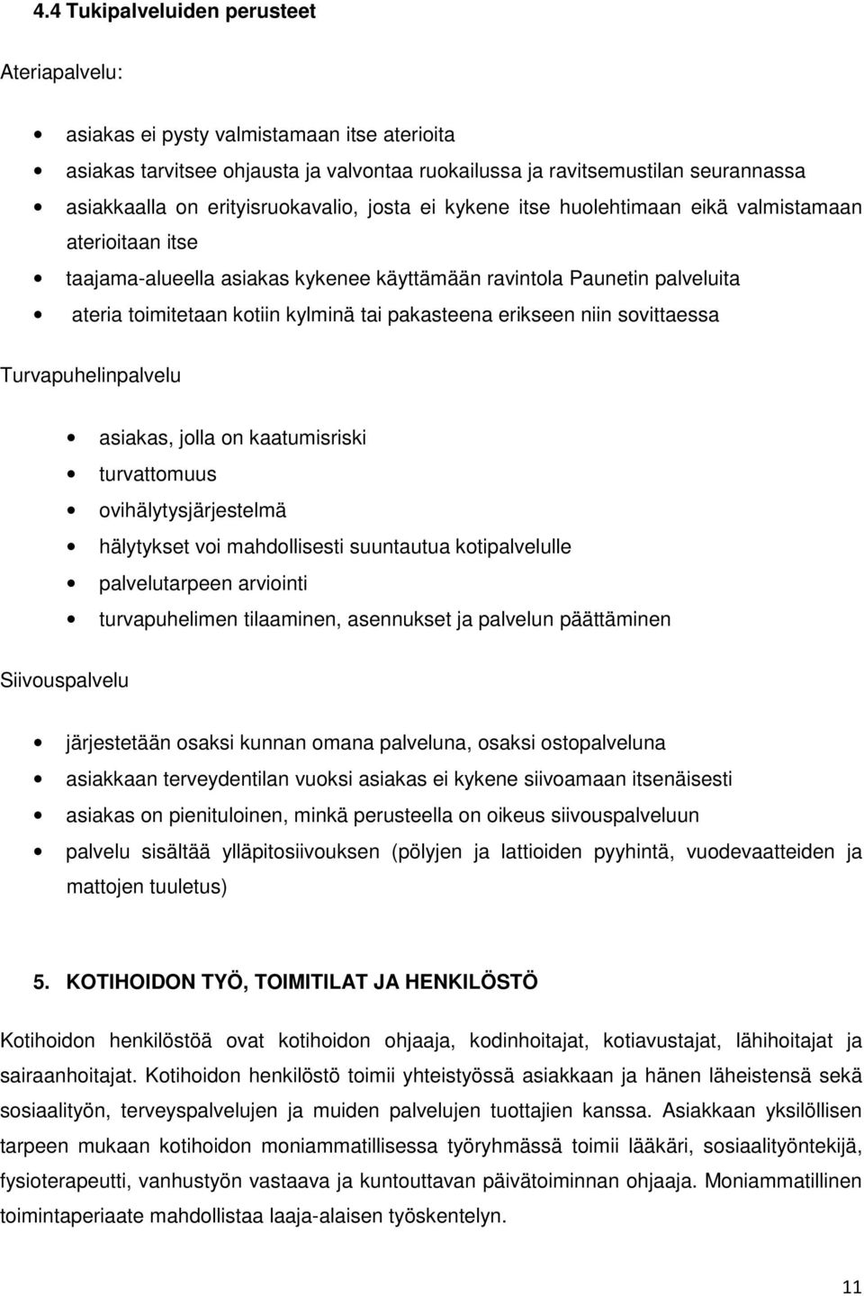 pakasteena erikseen niin sovittaessa Turvapuhelinpalvelu asiakas, jolla on kaatumisriski turvattomuus ovihälytysjärjestelmä hälytykset voi mahdollisesti suuntautua kotipalvelulle palvelutarpeen