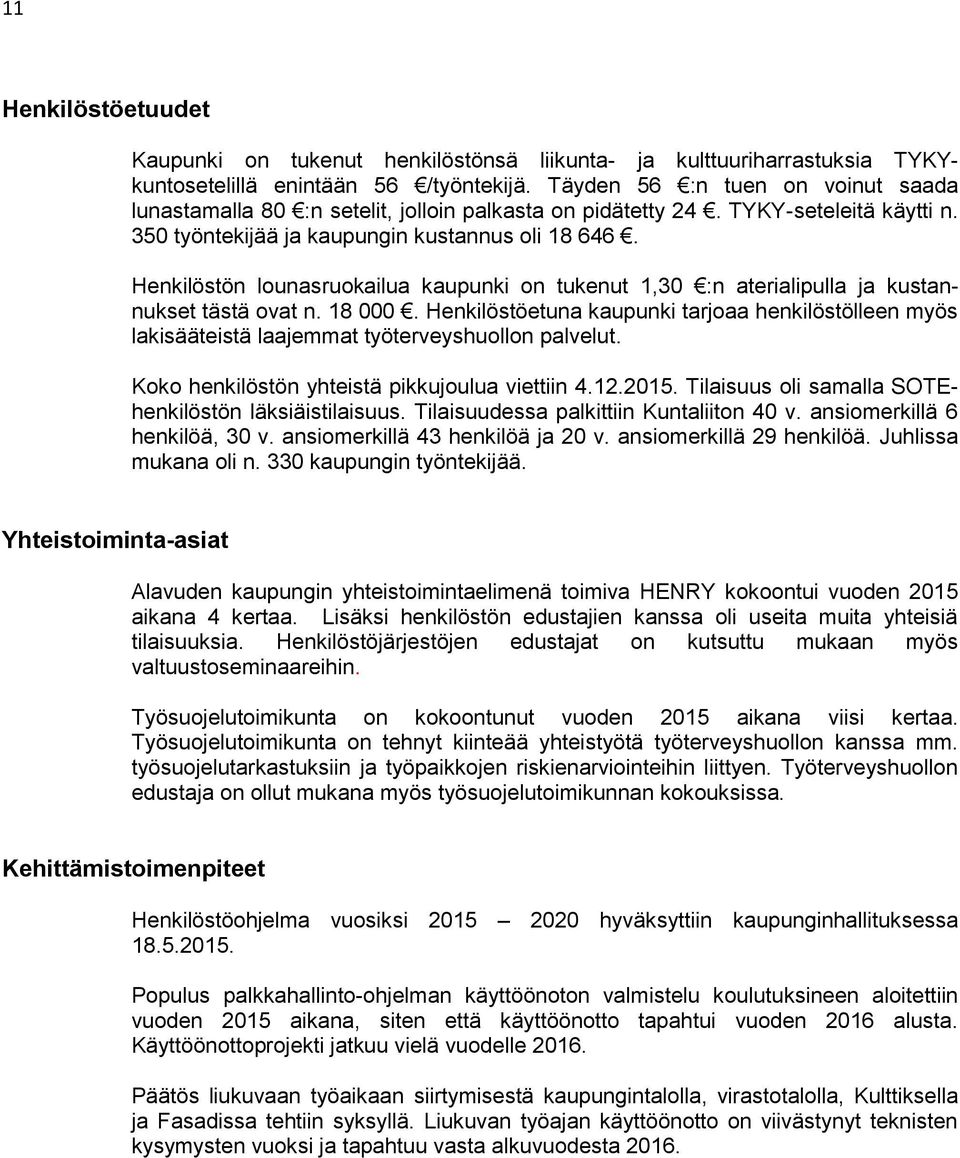 Henkilöstön lounasruokailua kaupunki on tukenut 1,30 :n aterialipulla ja kustannukset tästä ovat n. 18 000.