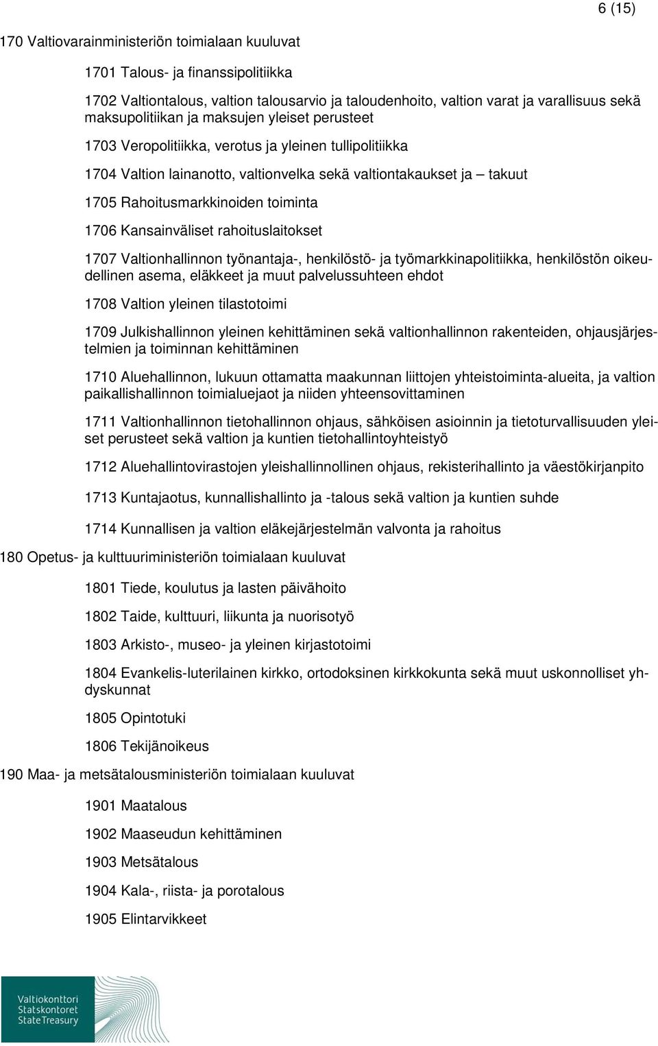 Kansainväliset rahoituslaitokset 1707 Valtionhallinnon työnantaja-, henkilöstö- ja työmarkkinapolitiikka, henkilöstön oikeudellinen asema, eläkkeet ja muut palvelussuhteen ehdot 1708 Valtion yleinen