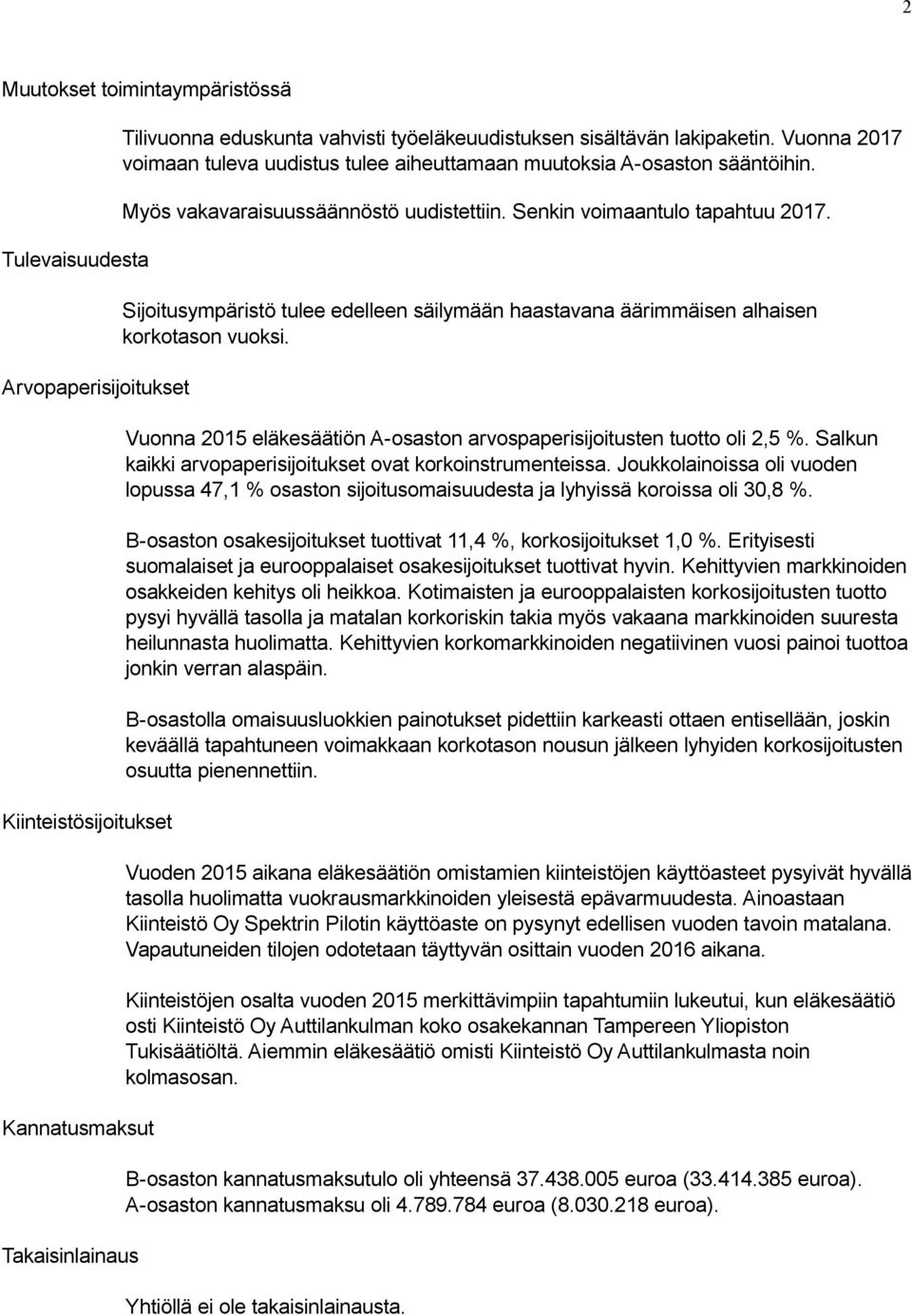 Sijoitusympäristö tulee edelleen säilymään haastavana äärimmäisen alhaisen korkotason vuoksi. Vuonna 2015 eläkesäätiön A osaston arvospaperisijoitusten tuotto oli 2,5 %.