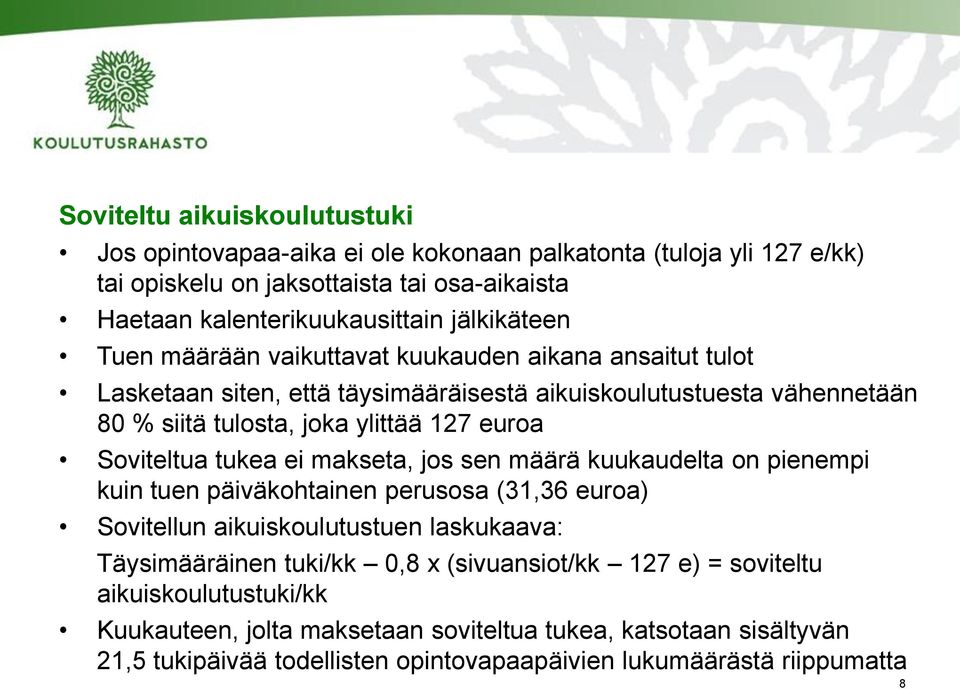 Soviteltua tukea ei makseta, jos sen määrä kuukaudelta on pienempi kuin tuen päiväkohtainen perusosa (31,36 euroa) Sovitellun aikuiskoulutustuen laskukaava: Täysimääräinen tuki/kk 0,8 x