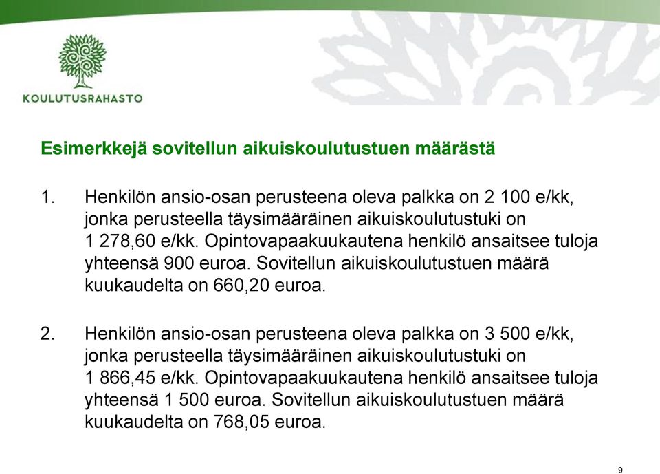 Opintovapaakuukautena henkilö ansaitsee tuloja yhteensä 900 euroa. Sovitellun aikuiskoulutustuen määrä kuukaudelta on 660,20 euroa. 2.