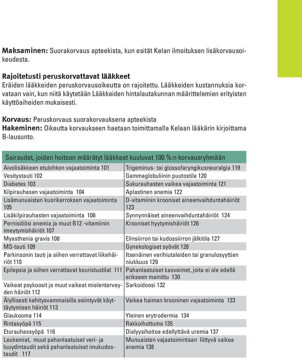 Korvaus: Peruskorvaus suorakorvauksena apteekista Hakeminen: Oikeutta korvaukseen haetaan toimittamalla Kelaan lääkärin kirjoittama B-lausunto.