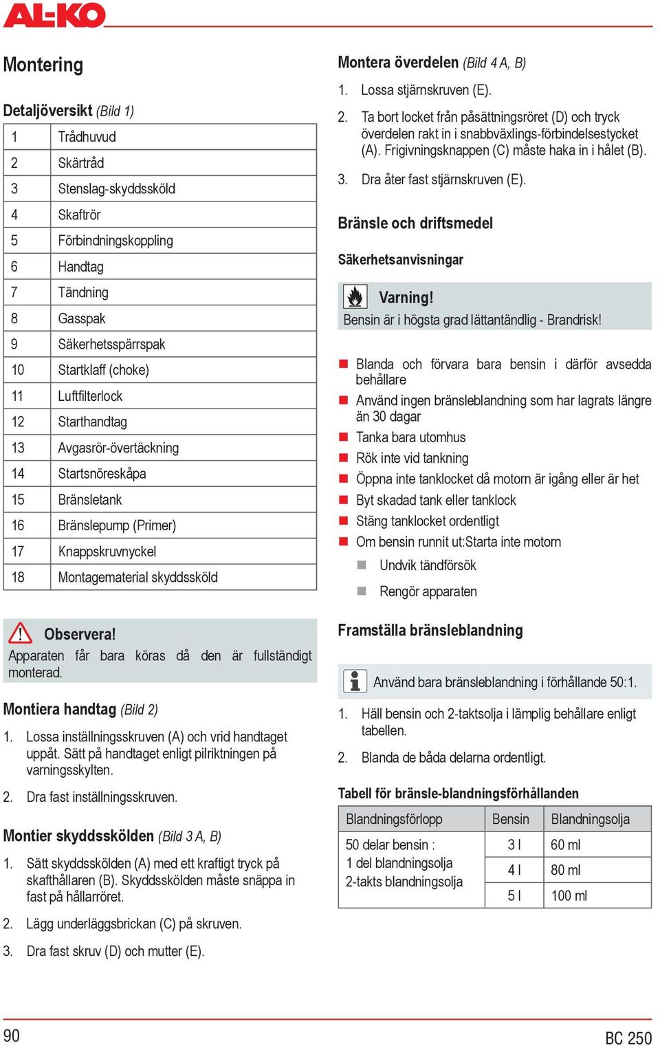 Apparaten får bara köras då den är fullständigt monterad. Montiera handtag (Bild 2) Lossa inställningsskruven (A) och vrid handtaget uppåt. Sätt på handtaget enligt pilriktningen på varningsskylten.