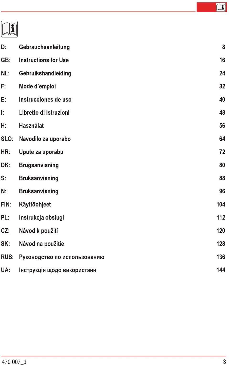 Használat 56 SLO: Navodilo za uporabo 64 HR: Upute za uporabu 72 DK: