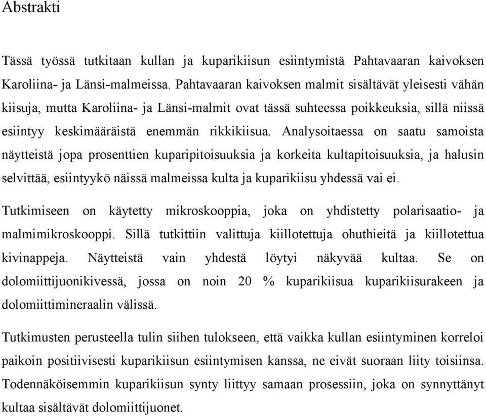 Analysoitaessa on saatu samoista näytteistä jopa prosenttien kuparipitoisuuksia ja korkeita kultapitoisuuksia, ja halusin selvittää, esiintyykö näissä malmeissa kulta ja kuparikiisu yhdessä vai ei.