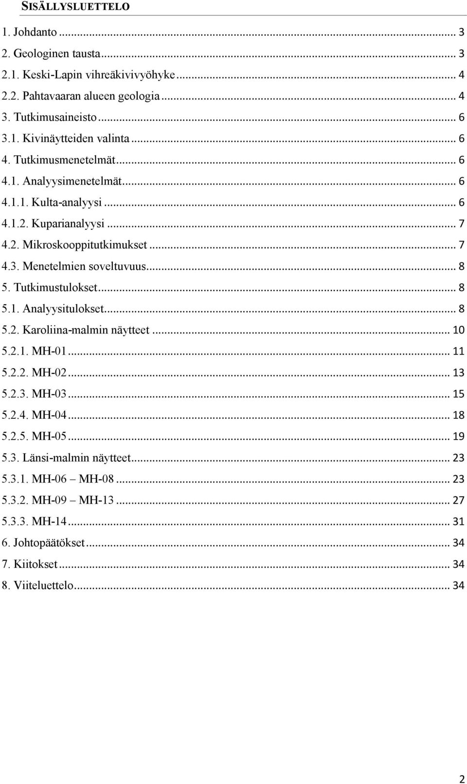 .. 8 5. Tutkimustulokset... 8 5.1. Analyysitulokset... 8 5.2. Karoliina-malmin näytteet... 10 5.2.1. MH-01... 11 5.2.2. MH-02... 13 5.2.3. MH-03... 15 5.2.4. MH-04... 18 5.2.5. MH-05.