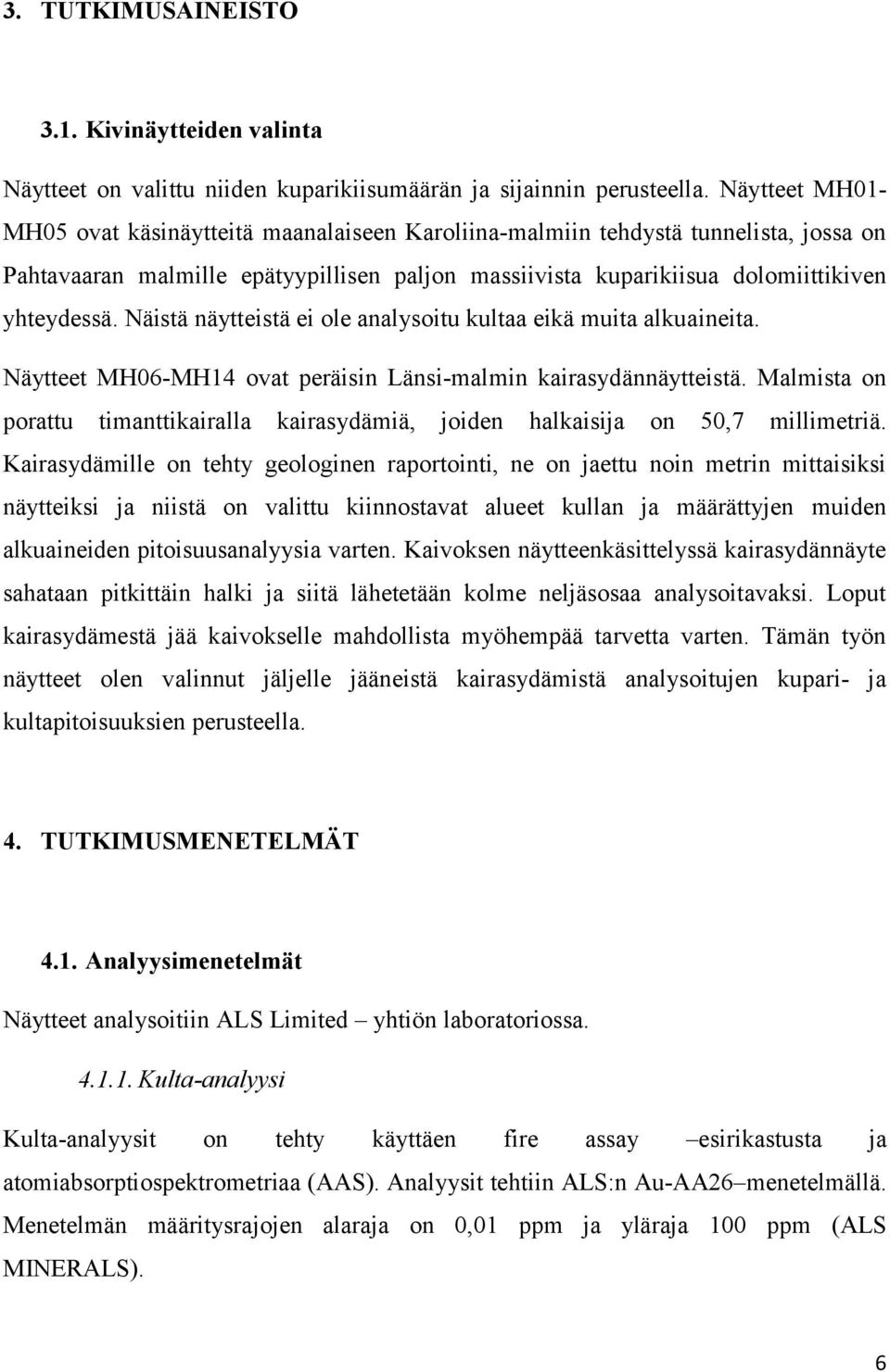 Näistä näytteistä ei ole analysoitu kultaa eikä muita alkuaineita. Näytteet MH06-MH14 ovat peräisin Länsi-malmin kairasydännäytteistä.