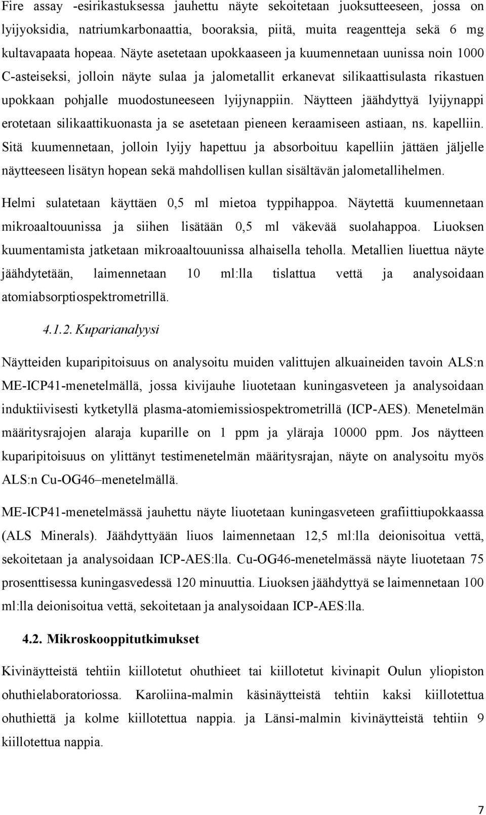 Näytteen jäähdyttyä lyijynappi erotetaan silikaattikuonasta ja se asetetaan pieneen keraamiseen astiaan, ns. kapelliin.