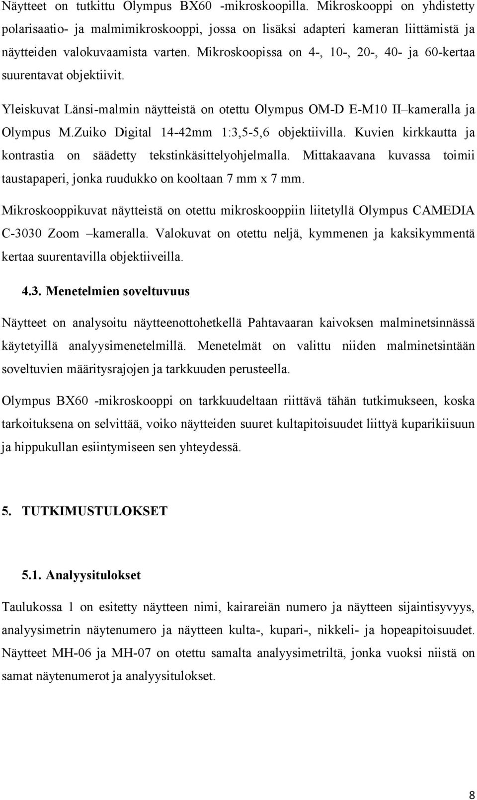 Zuiko Digital 14-42mm 1:3,5-5,6 objektiivilla. Kuvien kirkkautta ja kontrastia on säädetty tekstinkäsittelyohjelmalla. Mittakaavana kuvassa toimii taustapaperi, jonka ruudukko on kooltaan 7 mm x 7 mm.