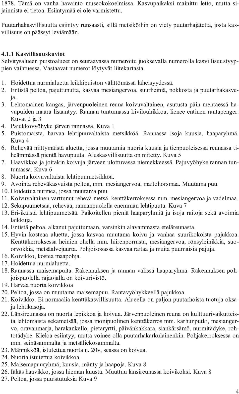 1 Kasvillisuuskuviot Selvitysalueen puistoalueet on seuraavassa numeroitu juoksevalla numerolla kasvillisuustyyppien vaihtuessa. Vastaavat numerot löytyvät liitekartasta. 1.