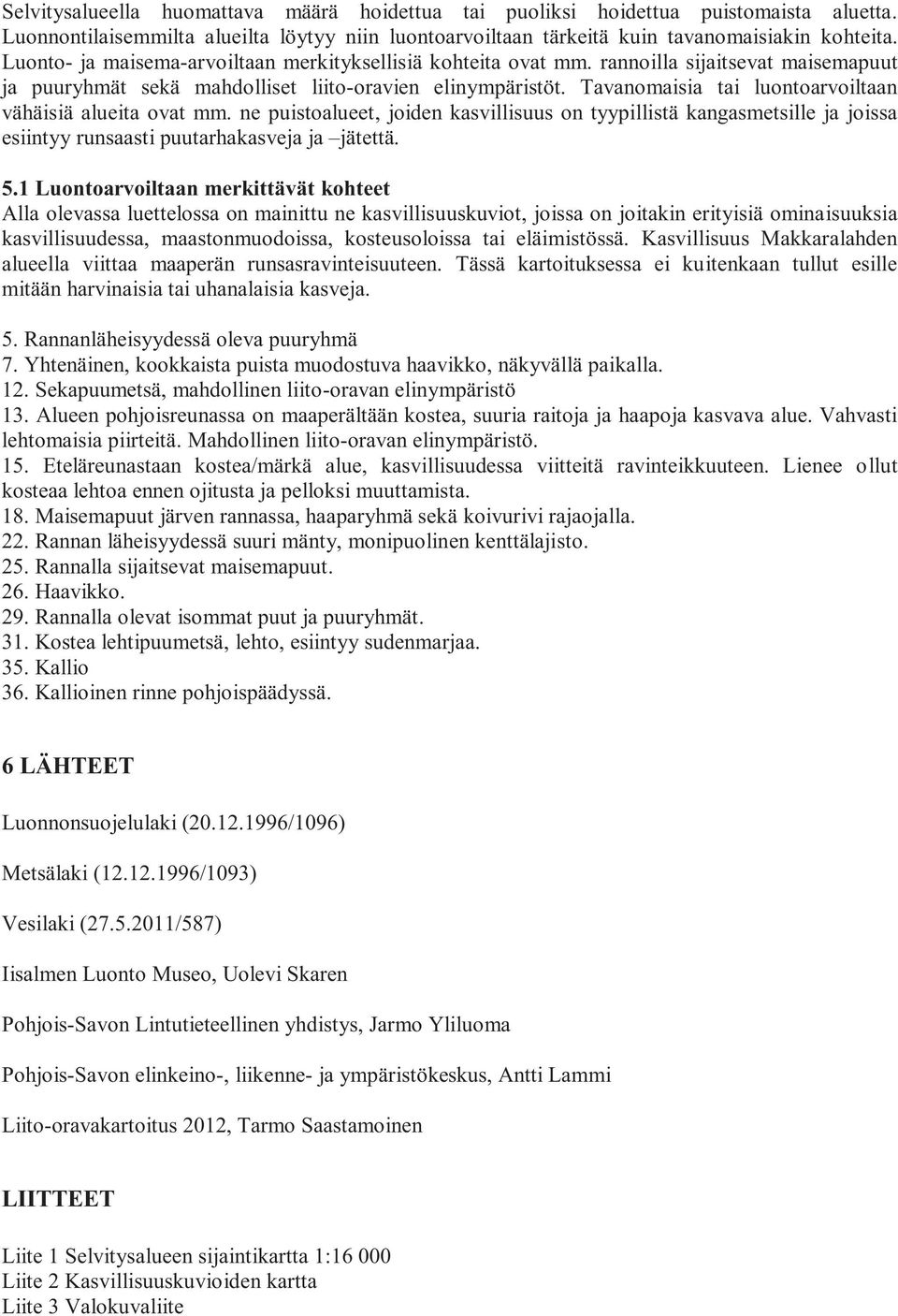 Tavanomaisia tai luontoarvoiltaan vähäisiä alueita ovat mm. ne puistoalueet, joiden kasvillisuus on tyypillistä kangasmetsille ja joissa esiintyy runsaasti puutarhakasveja ja jätettä. 5.