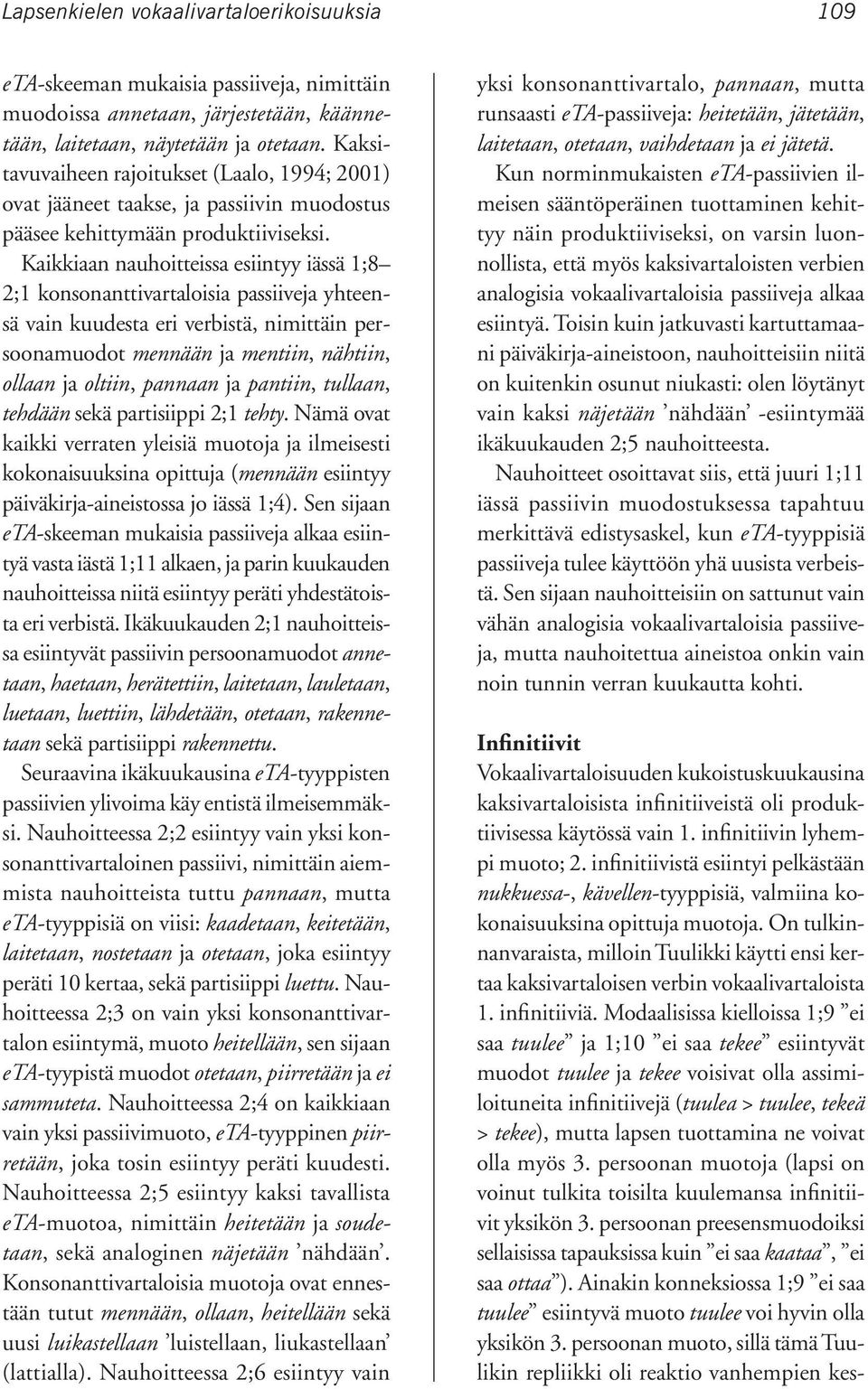 On tulkinnanvaraista, milloin Tuulikki käytti ensi kertaa kaksivartaloisen verbin vokaalivartaloista 1. infinitiiviä.
