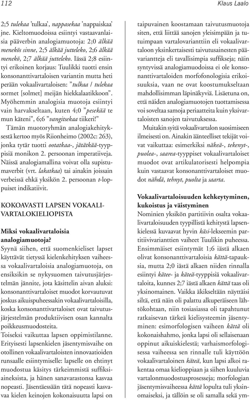 Iässä 2;8 esiintyi erikoinen korjaus: Tuulikki tuotti ensin konsonanttivartaloisen variantin mutta heti perään vokaalivartaloisen: tulkaa / tulekaa sormet [solmet] meijän hiekkalaatikkoon.