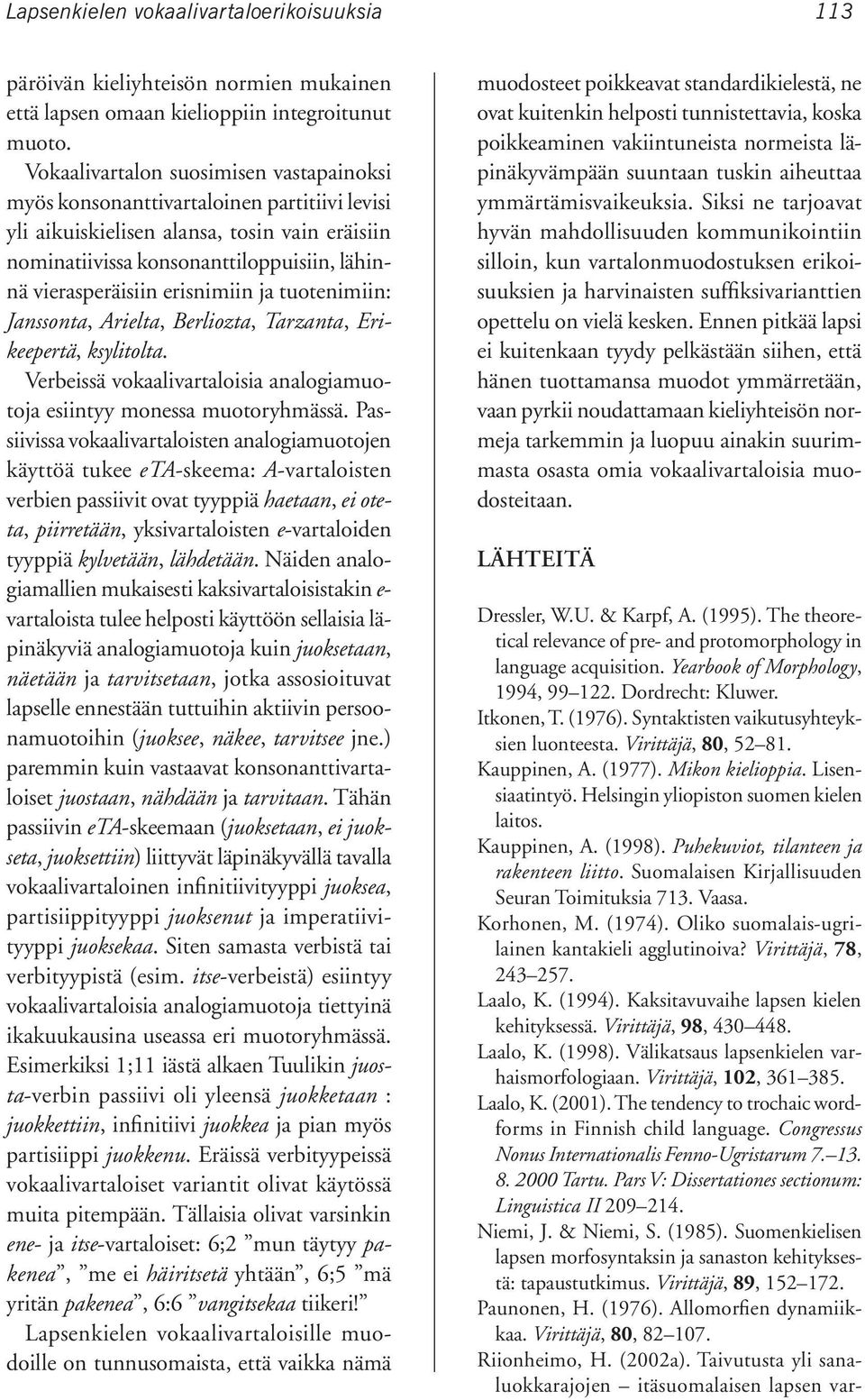 Helsingin yliopiston suomen kielen laitos. Kauppinen, A. (1998). Puhekuviot, tilanteen ja rakenteen liitto. Suomalaisen Kirjallisuuden Seuran Toimituksia 713. Vaasa. Korhonen, M. (1974).