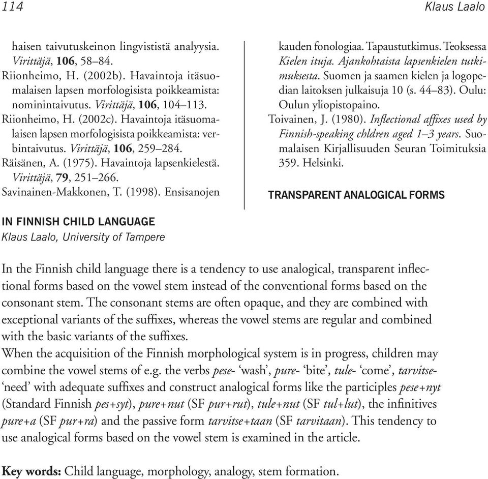 Virittäjä, 79, 251 266. Savinainen-Makkonen, T. (1998). Ensisanojen kauden fonologiaa. Tapaustutkimus. Teoksessa Kielen ituja. Ajankohtaista lapsenkielen tutkimuksesta.