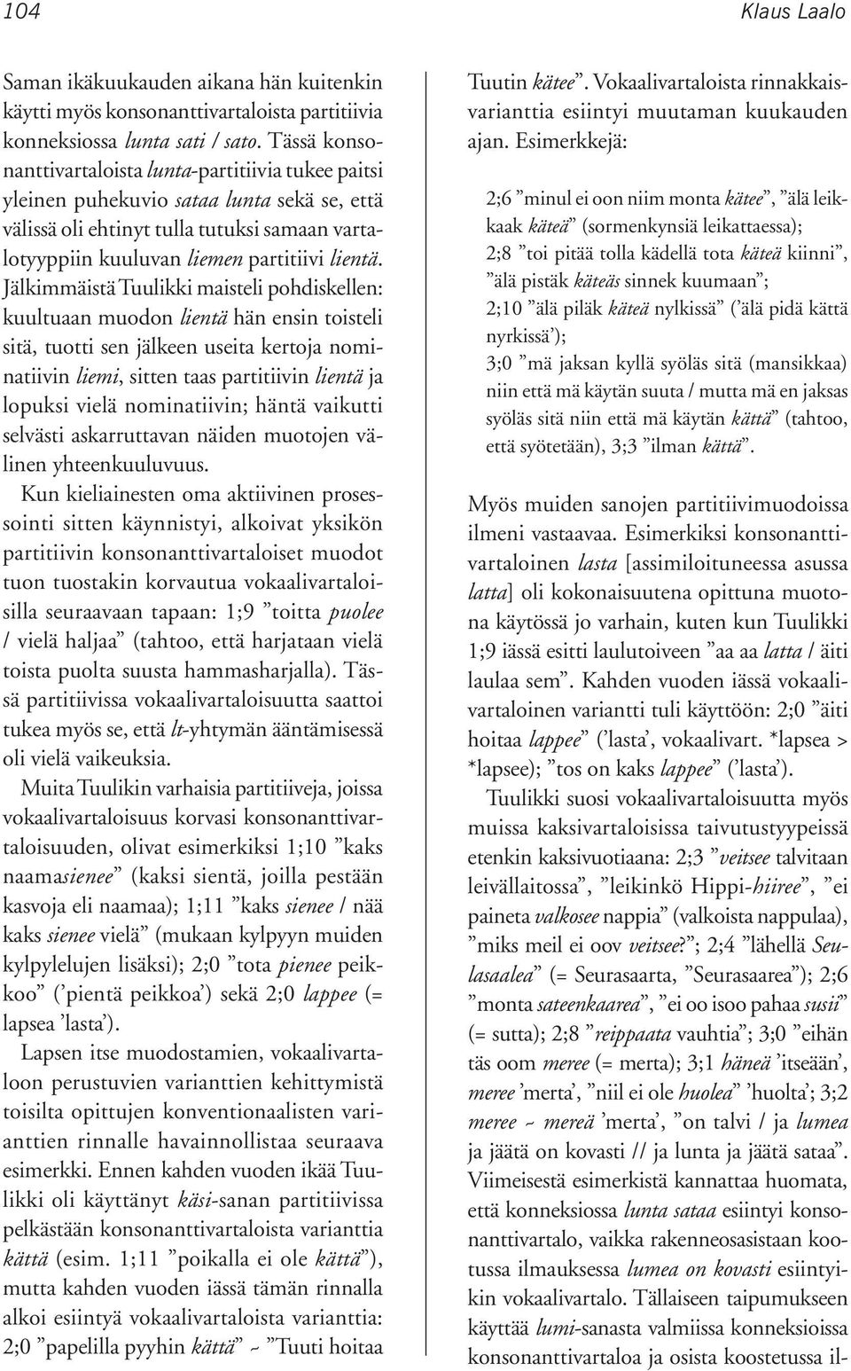 Jälkimmäistä Tuulikki maisteli pohdiskellen: kuultuaan muodon lientä hän ensin toisteli sitä, tuotti sen jälkeen useita kertoja nominatiivin liemi, sitten taas partitiivin lientä ja lopuksi vielä