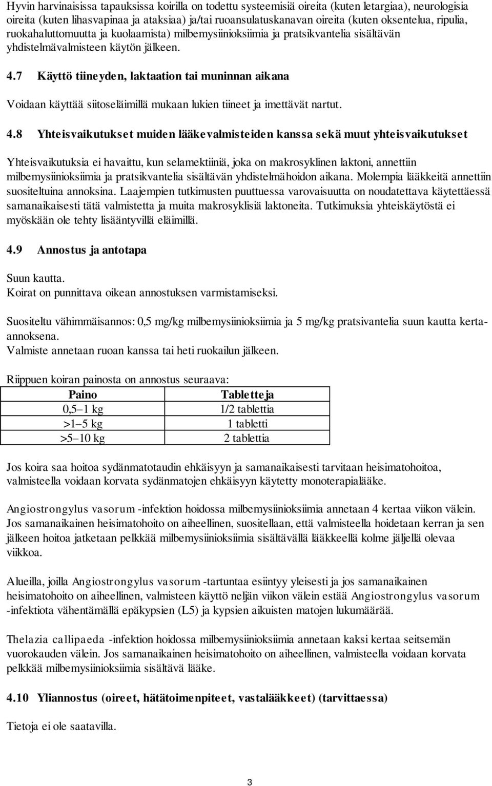 7 Käyttö tiineyden, laktaation tai muninnan aikana Voidaan käyttää siitoseläimillä mukaan lukien tiineet ja imettävät nartut. 4.