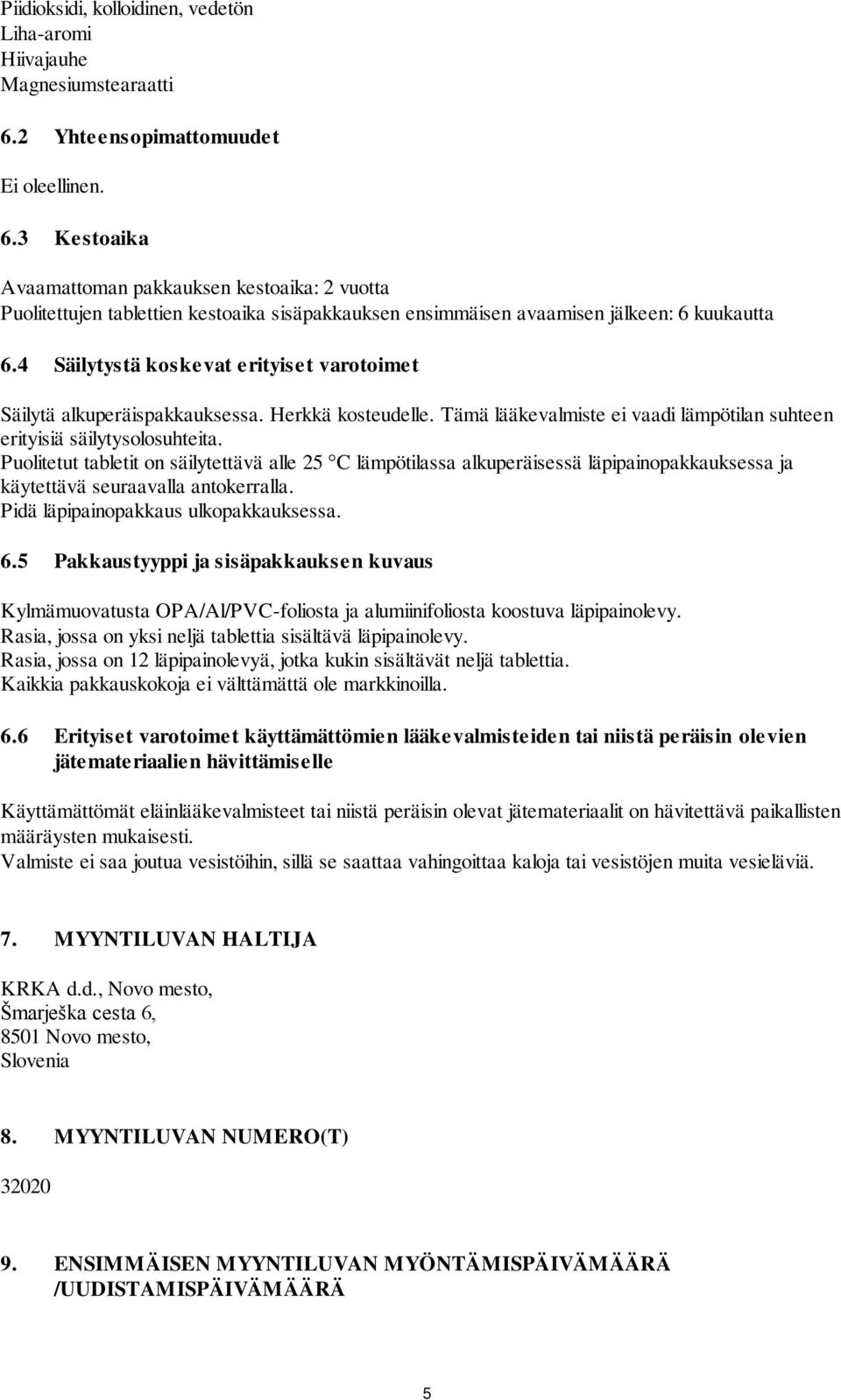 4 Säilytystä koskevat erityiset varotoimet Säilytä alkuperäispakkauksessa. Herkkä kosteudelle. Tämä lääkevalmiste ei vaadi lämpötilan suhteen erityisiä säilytysolosuhteita.